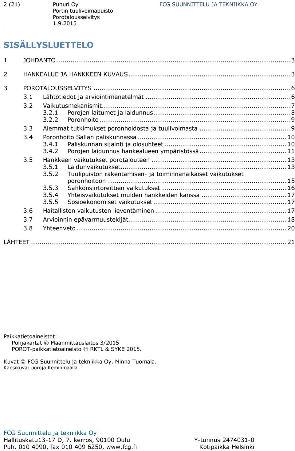 .. 10 3.4.2 Porojen laidunnus hankealueen ympäristössä... 11 3.5 Hankkeen vaikutukset porotalouteen... 13 3.5.1 Laidunvaikutukset... 13 3.5.2 Tuulipuiston rakentamisen- ja toiminnanaikaiset vaikutukset poronhoitoon.