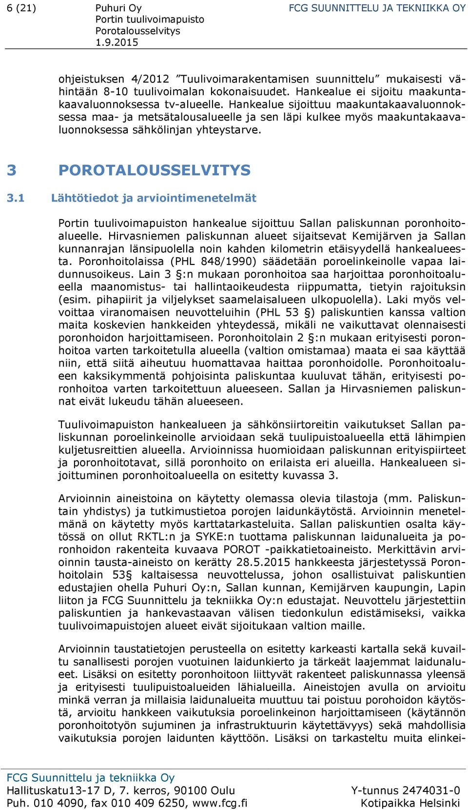 Hankealue sijoittuu maakuntakaavaluonnoksessa maa- ja metsätalousalueelle ja sen läpi kulkee myös maakuntakaavaluonnoksessa sähkölinjan yhteystarve. 3 POROTALOUSSELVITYS 3.