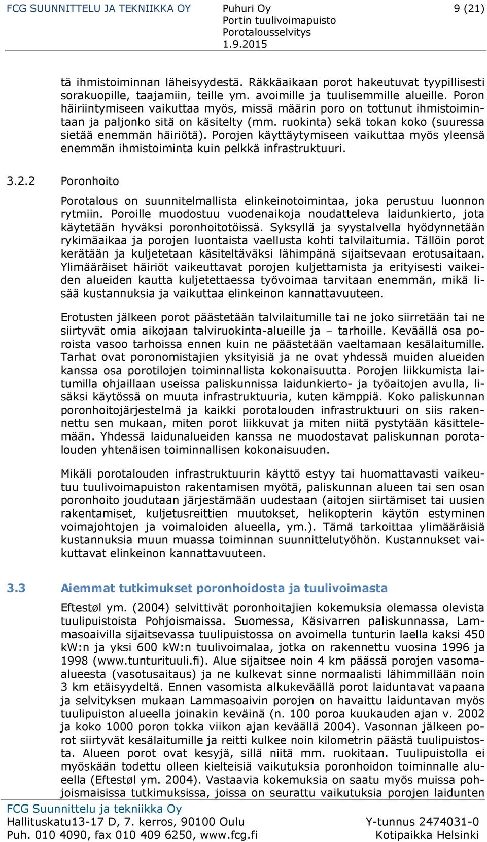 Porojen käyttäytymiseen vaikuttaa myös yleensä enemmän ihmistoiminta kuin pelkkä infrastruktuuri. 3.2.2 Poronhoito Porotalous on suunnitelmallista elinkeinotoimintaa, joka perustuu luonnon rytmiin.