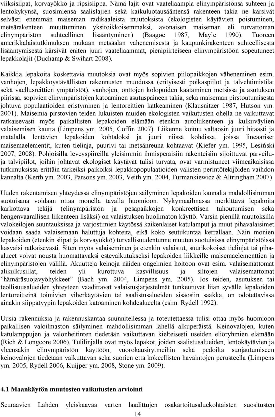 muutoksista (ekologisten käytävien poistuminen, metsärakenteen muuttuminen yksitoikkoisemmaksi, avonaisen maiseman eli turvattoman elinympäristön suhteellinen lisääntyminen) (Baagøe 1987, Mayle 1990).