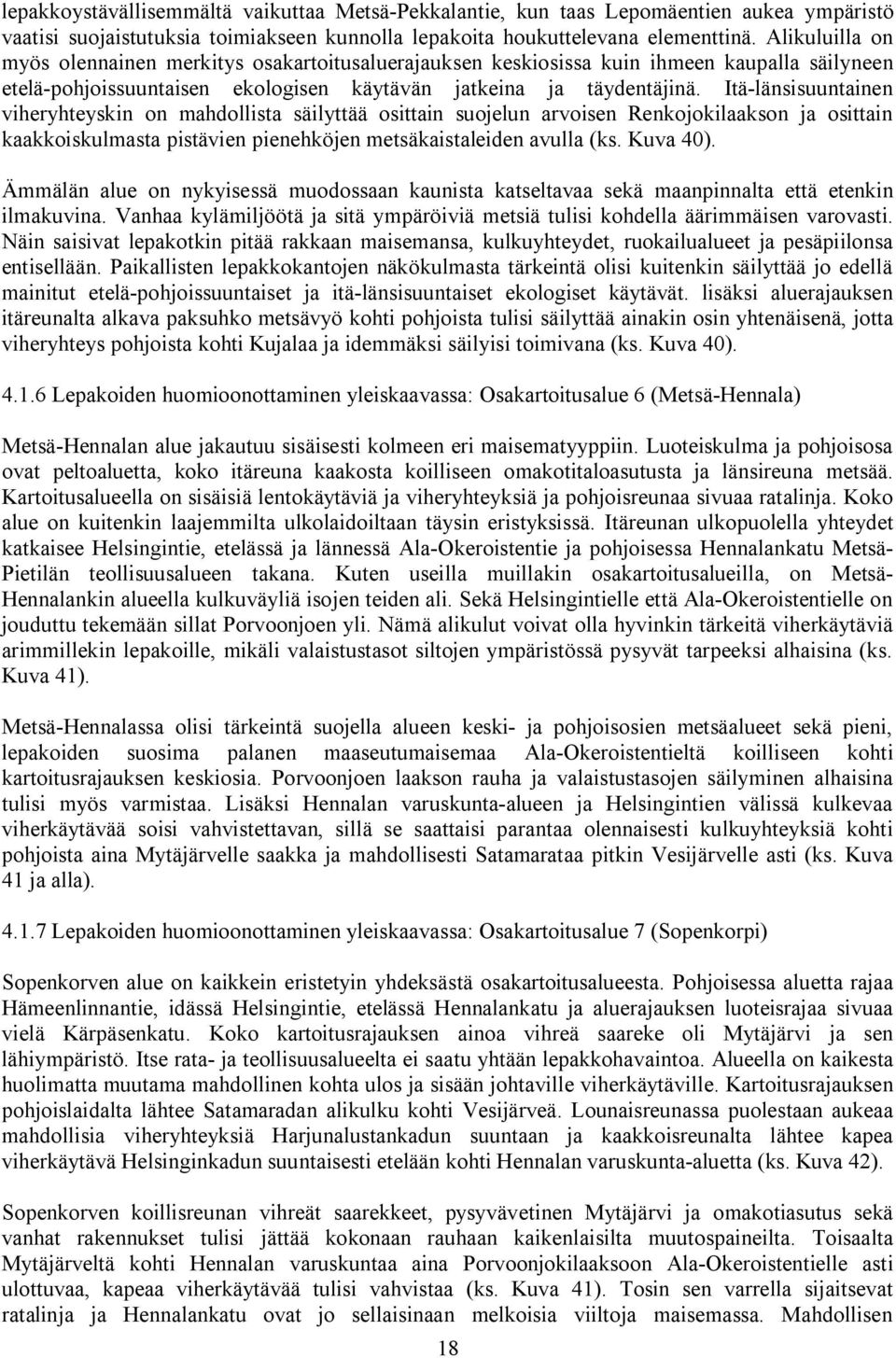 Itä länsisuuntainen viheryhteyskin on mahdollista säilyttää osittain suojelun arvoisen Renkojokilaakson ja osittain kaakkoiskulmasta pistävien pienehköjen metsäkaistaleiden avulla (ks. Kuva 40).