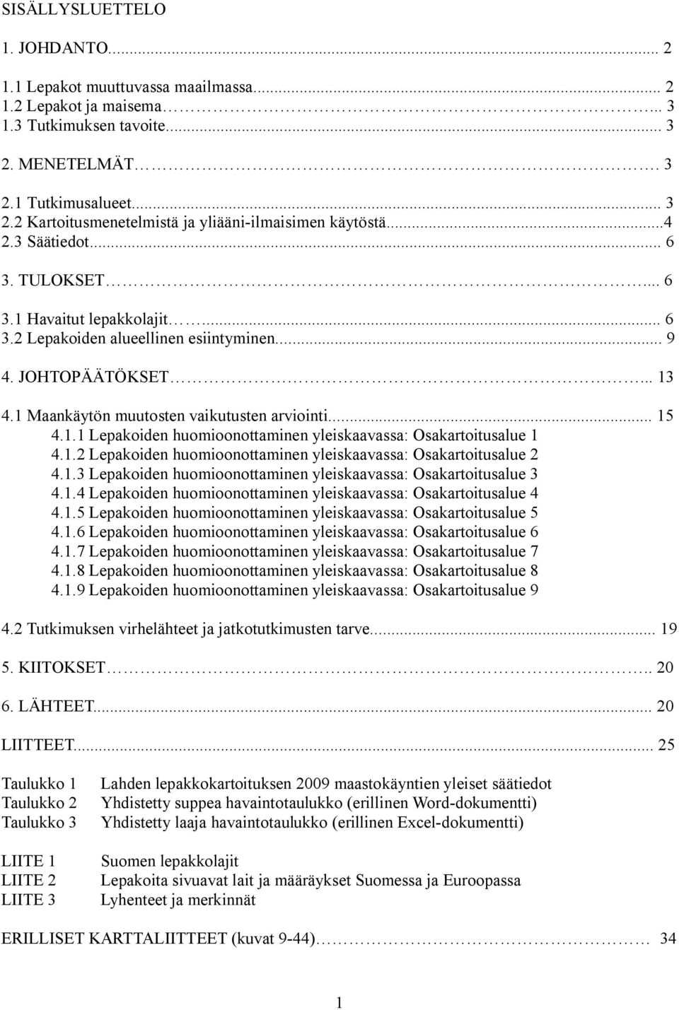 1.2 Lepakoiden huomioonottaminen yleiskaavassa: Osakartoitusalue 2 4.1.3 Lepakoiden huomioonottaminen yleiskaavassa: Osakartoitusalue 3 4.1.4 Lepakoiden huomioonottaminen yleiskaavassa: Osakartoitusalue 4 4.