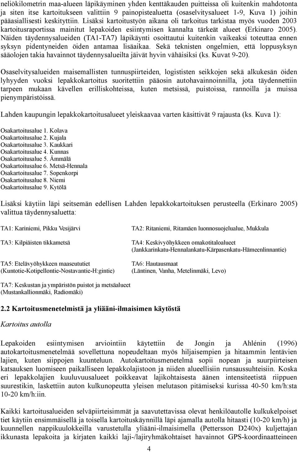 Näiden täydennysalueiden (TA1 TA7) läpikäynti osoittautui kuitenkin vaikeaksi toteuttaa ennen syksyn pidentyneiden öiden antamaa lisäaikaa.
