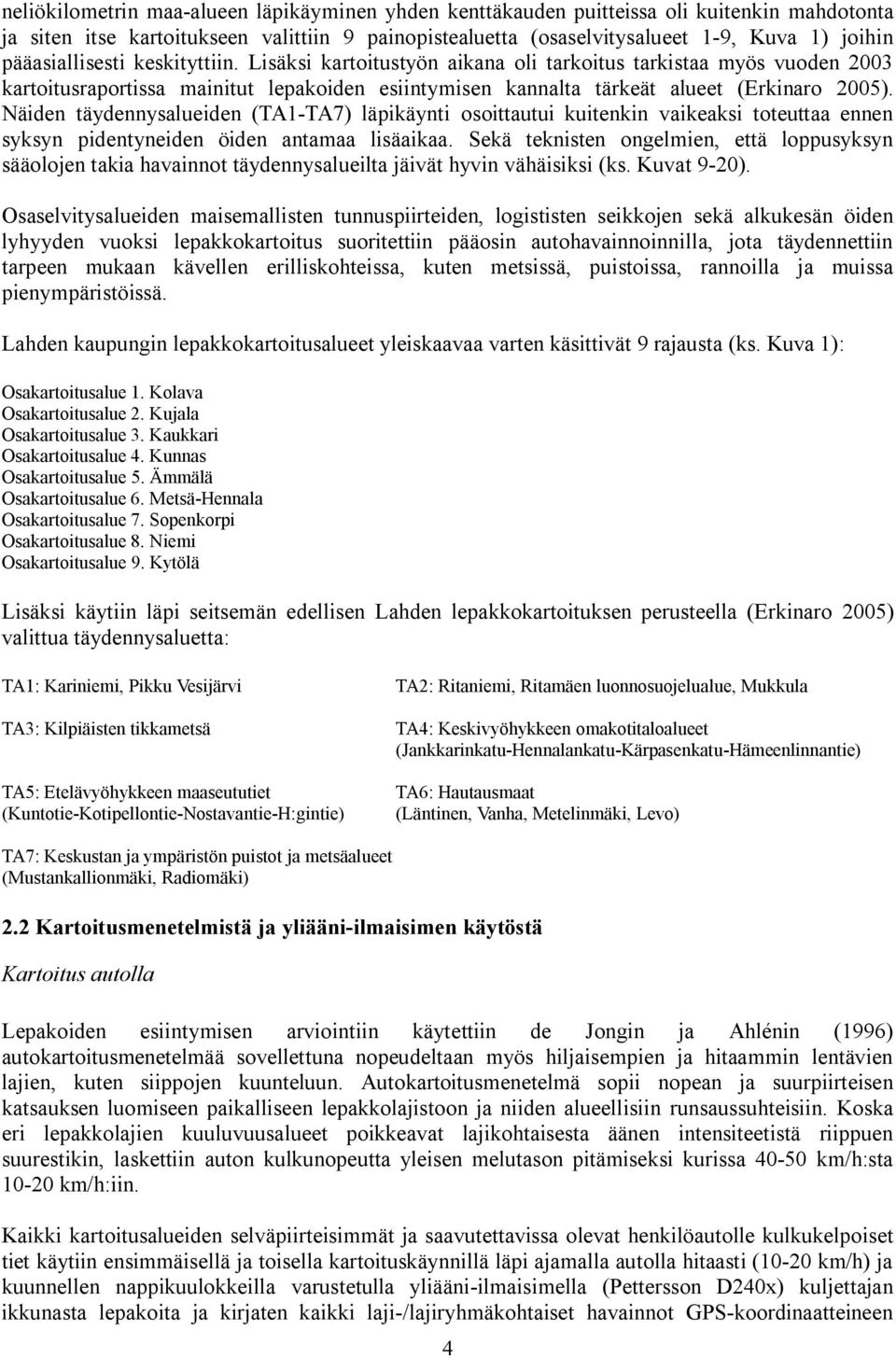 Näiden täydennysalueiden (TA1 TA7) läpikäynti osoittautui kuitenkin vaikeaksi toteuttaa ennen syksyn pidentyneiden öiden antamaa lisäaikaa.