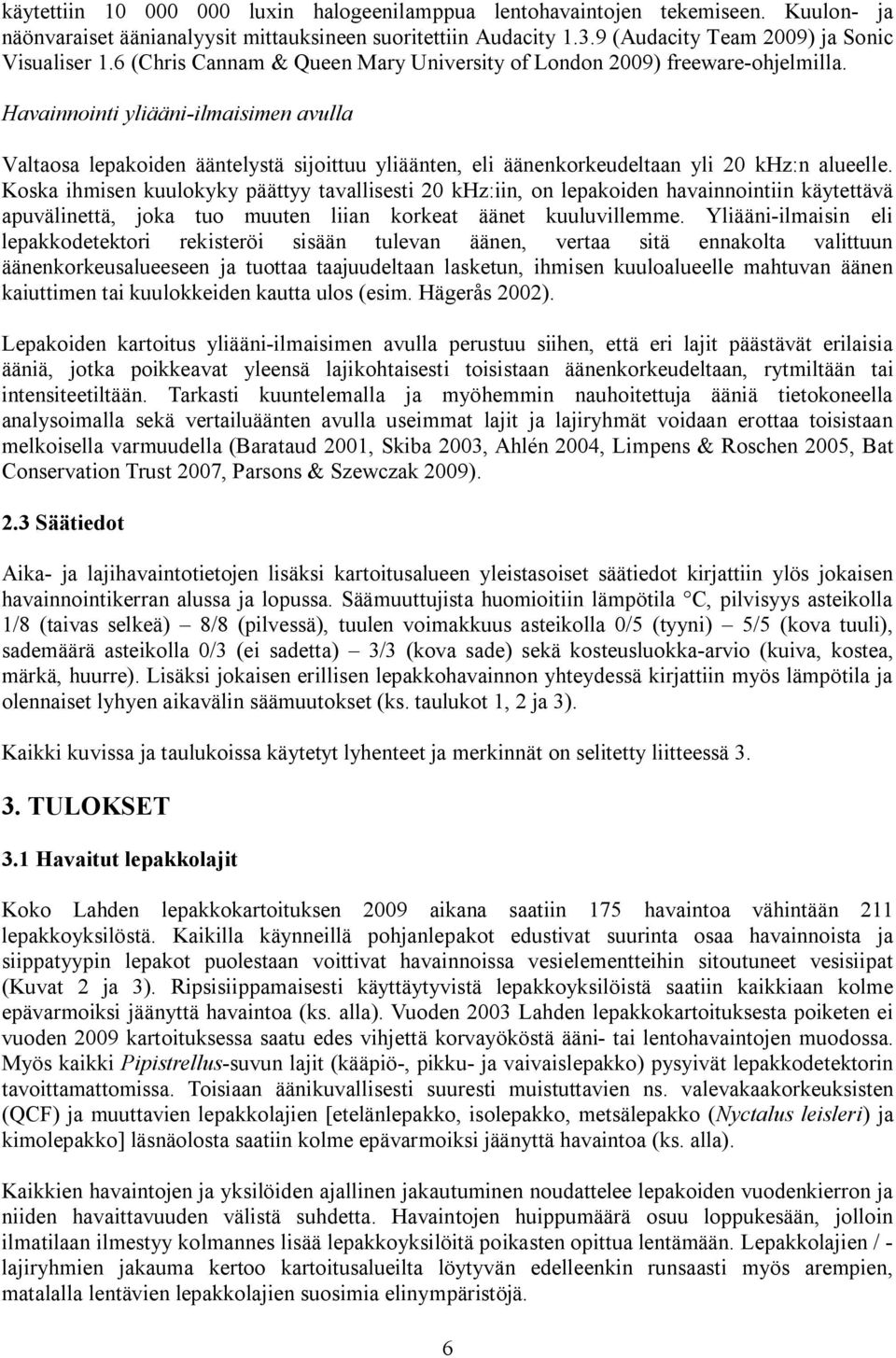 Havainnointi yliääni ilmaisimen avulla Valtaosa lepakoiden ääntelystä sijoittuu yliäänten, eli äänenkorkeudeltaan yli 20 khz:n alueelle.