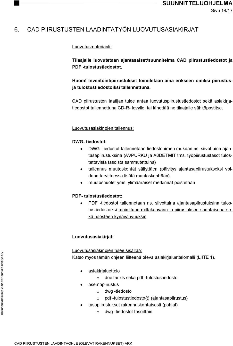 CAD piirustusten laatijan tulee antaa luovutuspiirustustiedostot sekä asiakirjatiedostot tallennettuna CD-R- levylle, tai lähettää ne tilaajalle sähköpostitse.