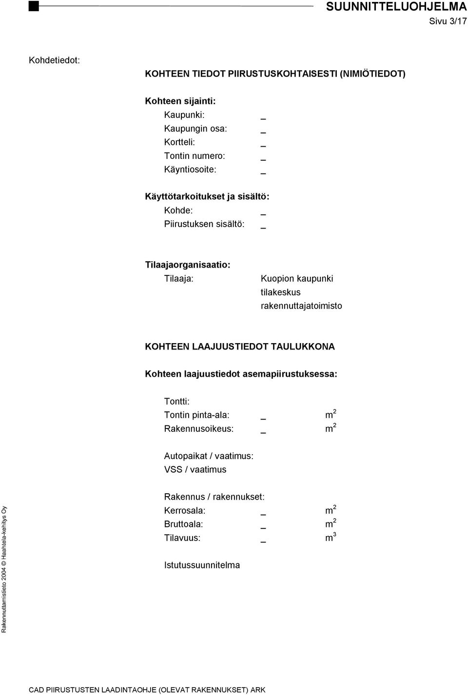 tilakeskus rakennuttajatoimisto KOHTEEN LAAJUUSTIEDOT TAULUKKONA Kohteen laajuustiedot asemapiirustuksessa: Tontti: Tontin pinta-ala: _ m