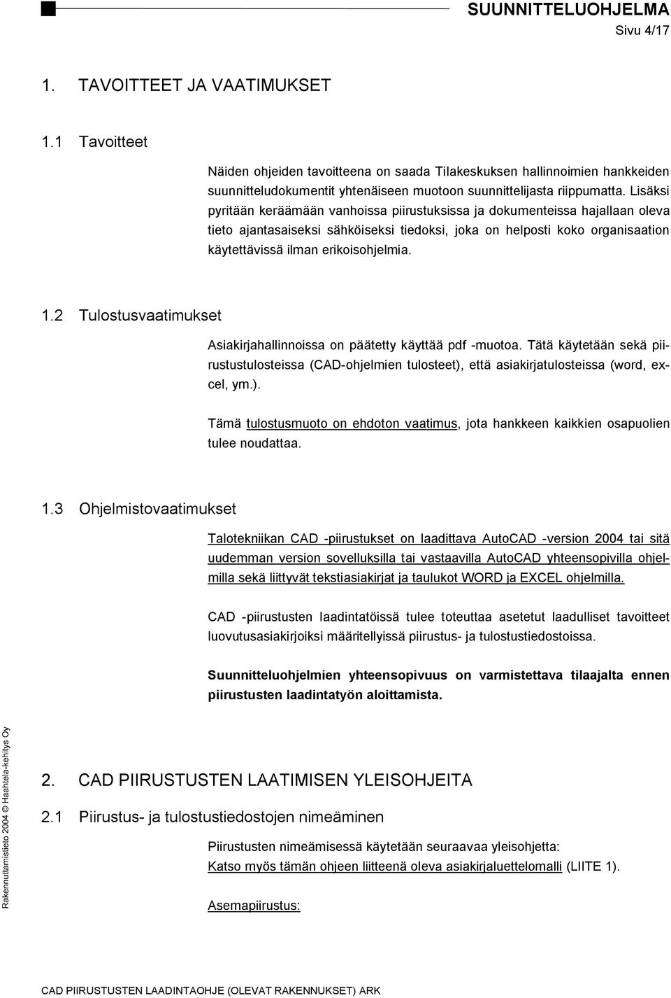 Lisäksi pyritään keräämään vanhoissa piirustuksissa ja dokumenteissa hajallaan oleva tieto ajantasaiseksi sähköiseksi tiedoksi, joka on helposti koko organisaation käytettävissä ilman erikoisohjelmia.