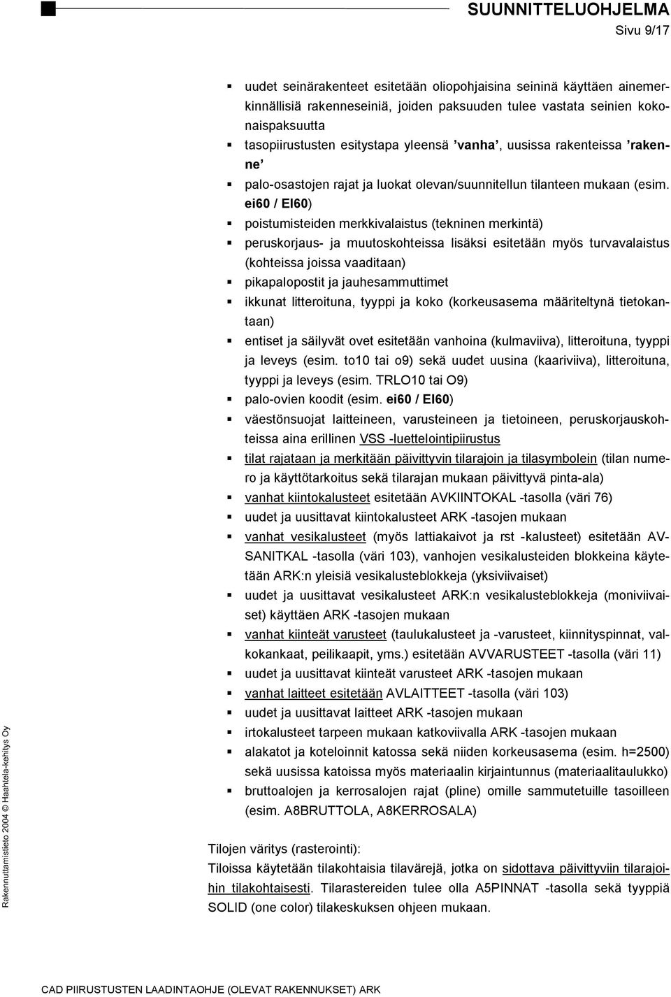 ei60 / EI60) poistumisteiden merkkivalaistus (tekninen merkintä) peruskorjaus- ja muutoskohteissa lisäksi esitetään myös turvavalaistus (kohteissa joissa vaaditaan) pikapalopostit ja jauhesammuttimet