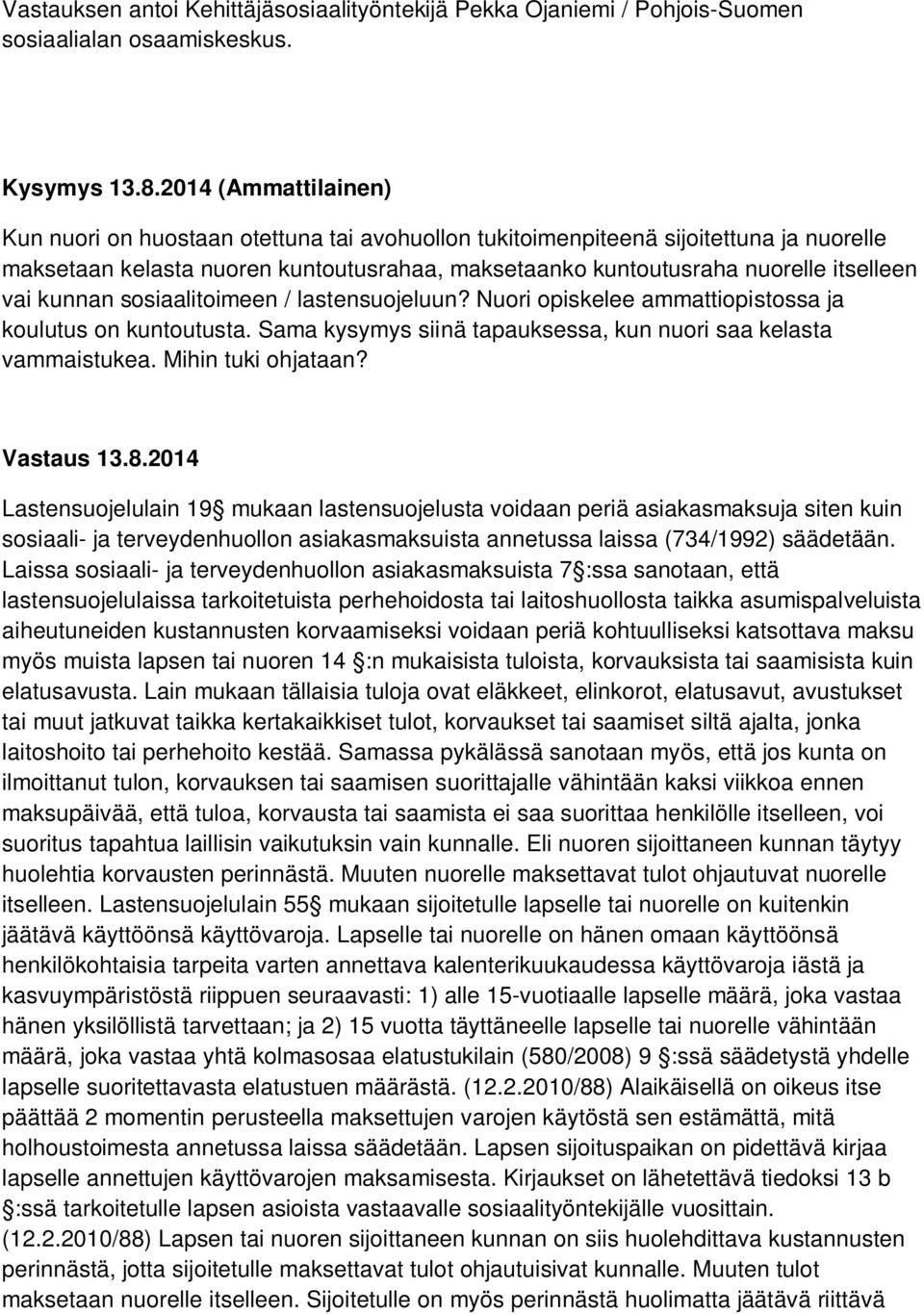 kunnan sosiaalitoimeen / lastensuojeluun? Nuori opiskelee ammattiopistossa ja koulutus on kuntoutusta. Sama kysymys siinä tapauksessa, kun nuori saa kelasta vammaistukea. Mihin tuki ohjataan?