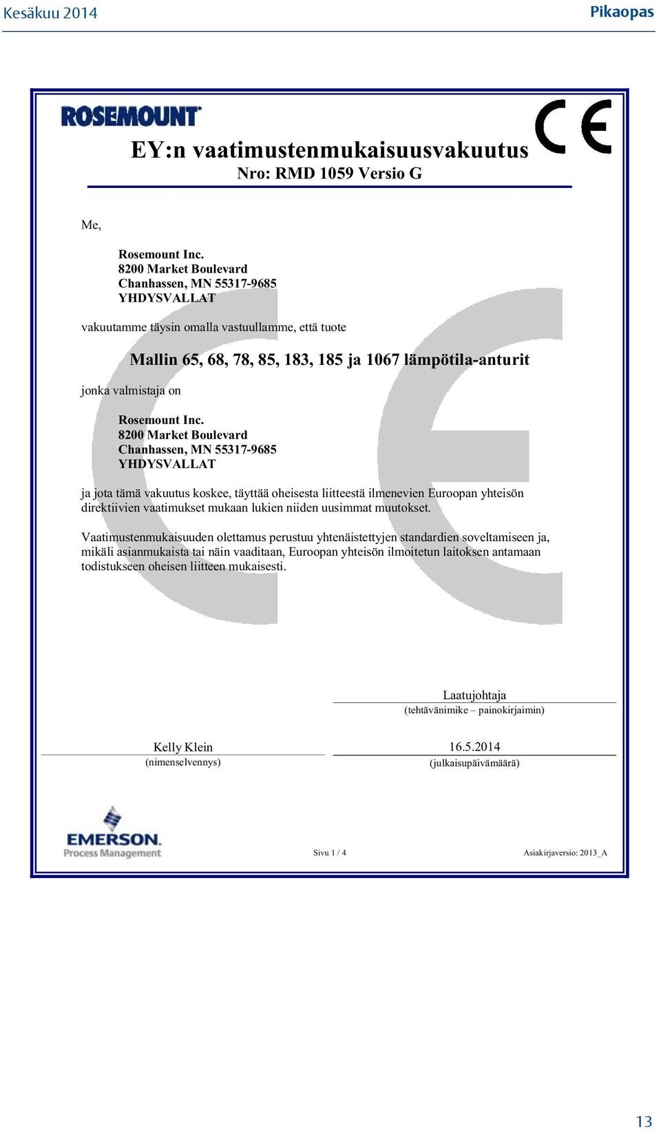 Inc. 8200 Market Boulevard Chanhassen, MN 55317-9685 YHDYSVALLAT ja jota tämä vakuutus koskee, täyttää oheisesta liitteestä ilmenevien Euroopan yhteisön direktiivien vaatimukset mukaan lukien niiden