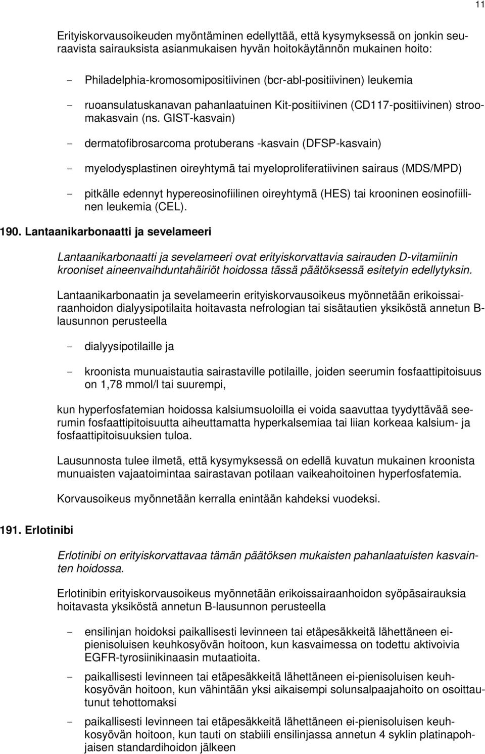 GIST-kasvain) - dermatofibrosarcoma protuberans -kasvain (DFSP-kasvain) - myelodysplastinen oireyhtymä tai myeloproliferatiivinen sairaus (MDS/MPD) - pitkälle edennyt hypereosinofiilinen oireyhtymä