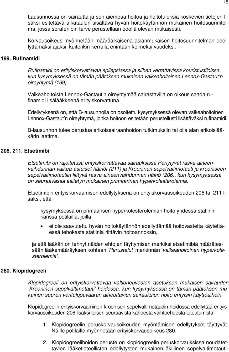 Vaikeahoitoista Lennox-Gastaut n oireyhtymää sairastavilla on oikeus saada rufinamidi lisälääkkeenä erityiskorvattuna.