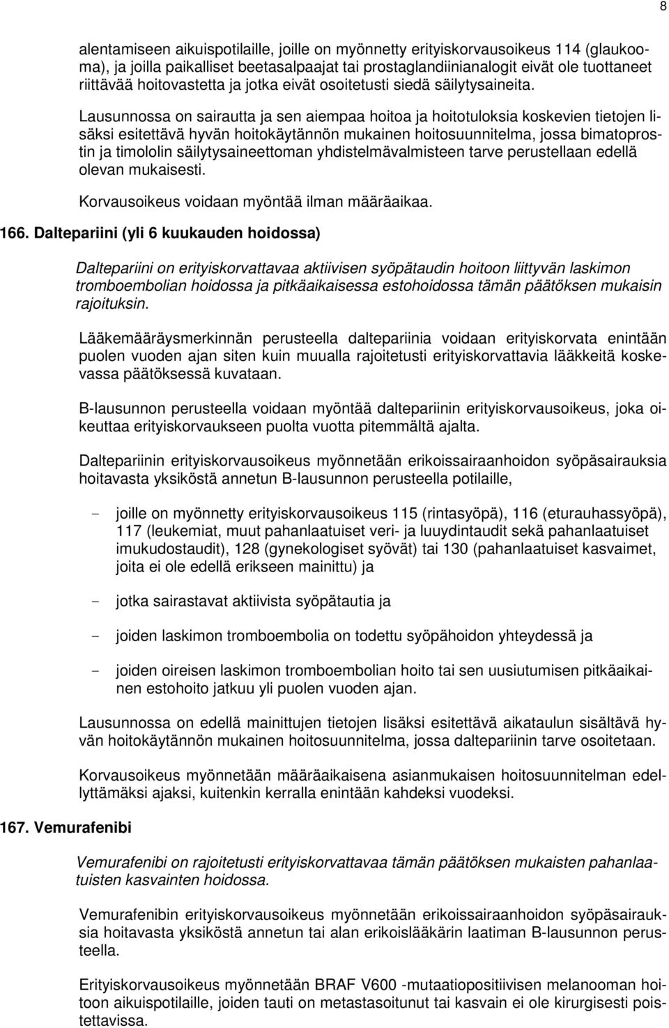 esitettävä hyvän hoitokäytännön mukainen hoitosuunnitelma, jossa bimatoprostin ja timololin säilytysaineettoman yhdistelmävalmisteen tarve perustellaan edellä olevan mukaisesti.