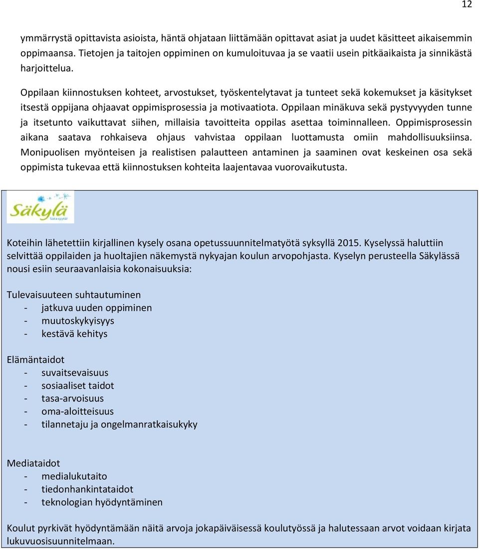 Oppilaan kiinnostuksen kohteet, arvostukset, työskentelytavat ja tunteet sekä kokemukset ja käsitykset itsestä oppijana ohjaavat oppimisprosessia ja motivaatiota.