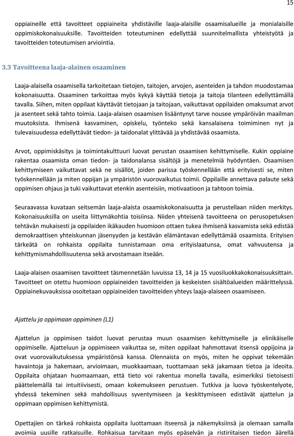 3 Tavoitteena laaja-alainen osaaminen Laaja-alaisella osaamisella tarkoitetaan tietojen, taitojen, arvojen, asenteiden ja tahdon muodostamaa kokonaisuutta.