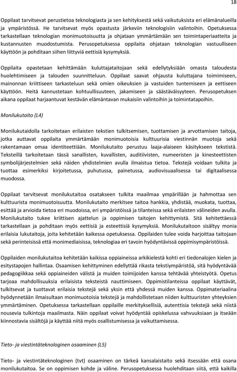 Perusopetuksessa oppilaita ohjataan teknologian vastuulliseen käyttöön ja pohditaan siihen liittyviä eettisiä kysymyksiä.