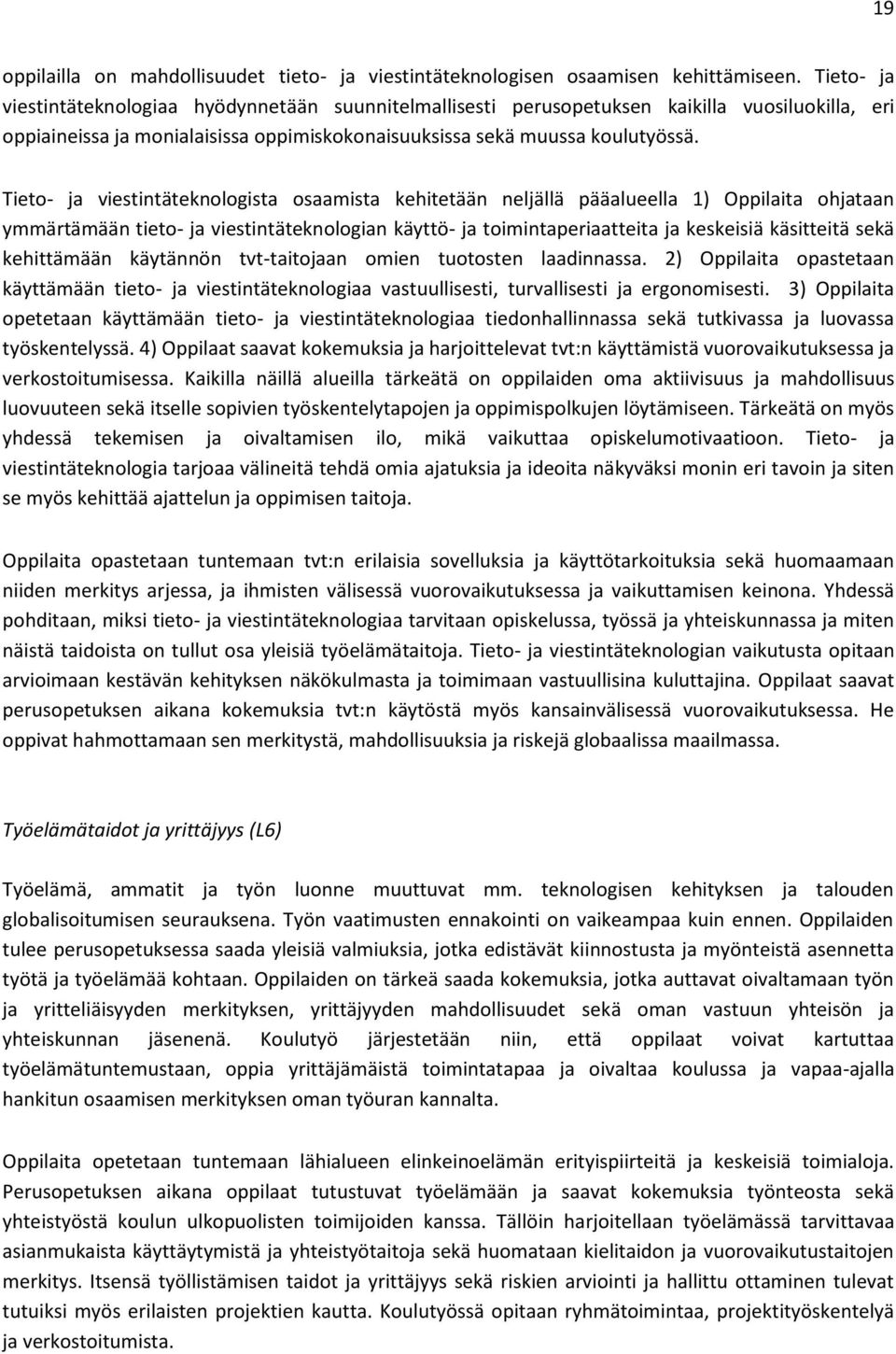 Tieto- ja viestintäteknologista osaamista kehitetään neljällä pääalueella 1) Oppilaita ohjataan ymmärtämään tieto- ja viestintäteknologian käyttö- ja toimintaperiaatteita ja keskeisiä käsitteitä sekä