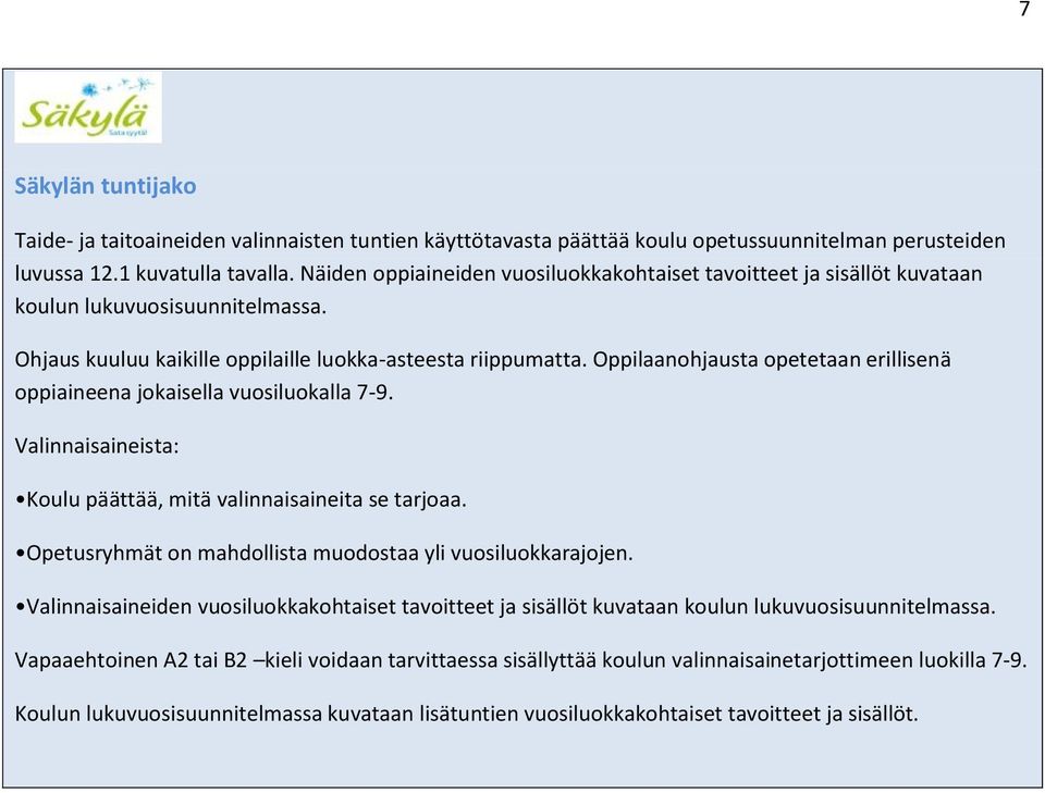 Oppilaanohjausta opetetaan erillisenä oppiaineena jokaisella vuosiluokalla 7-9. Valinnaisaineista: Koulu päättää, mitä valinnaisaineita se tarjoaa.