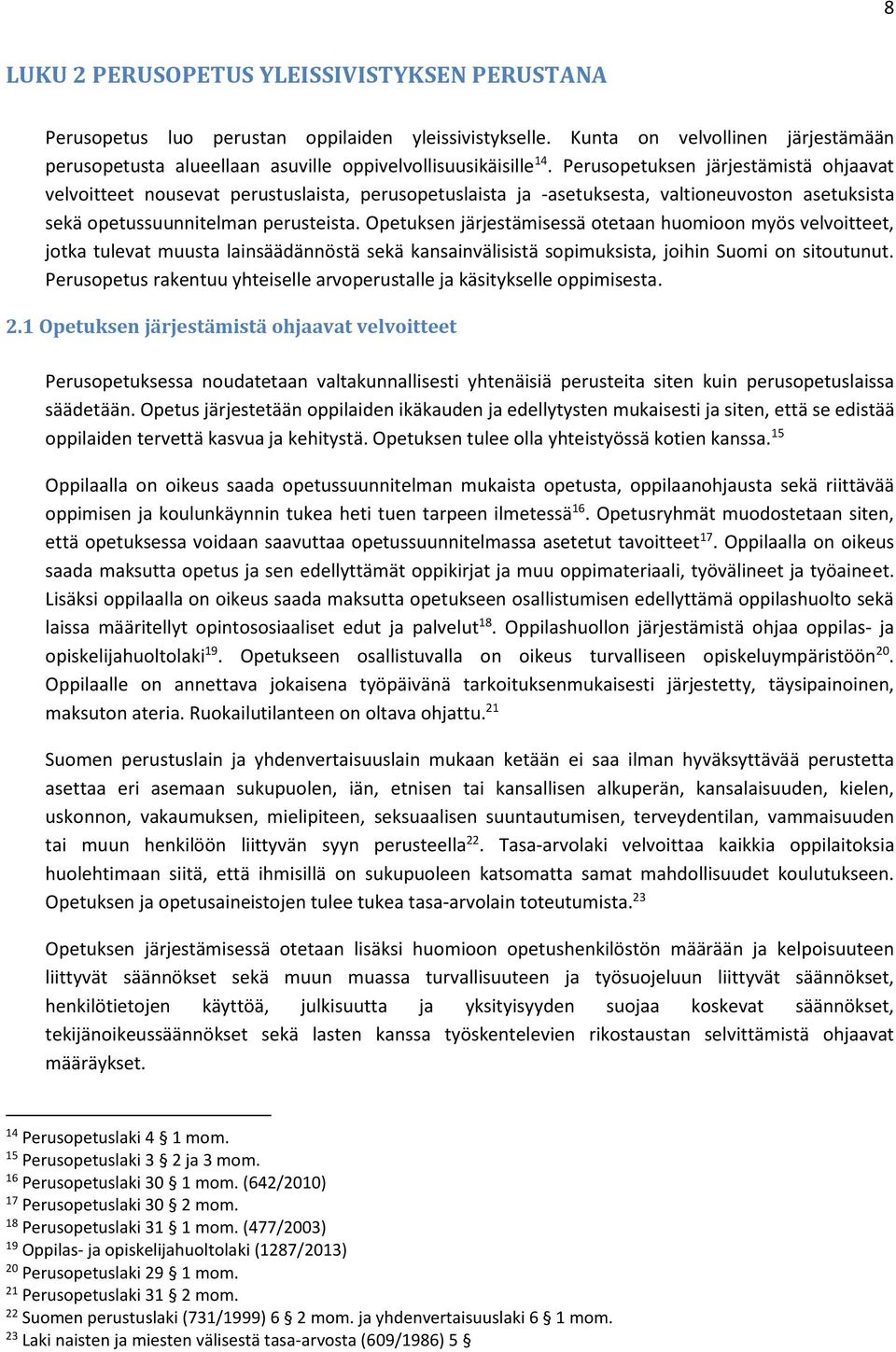 Perusopetuksen järjestämistä ohjaavat velvoitteet nousevat perustuslaista, perusopetuslaista ja -asetuksesta, valtioneuvoston asetuksista sekä opetussuunnitelman perusteista.