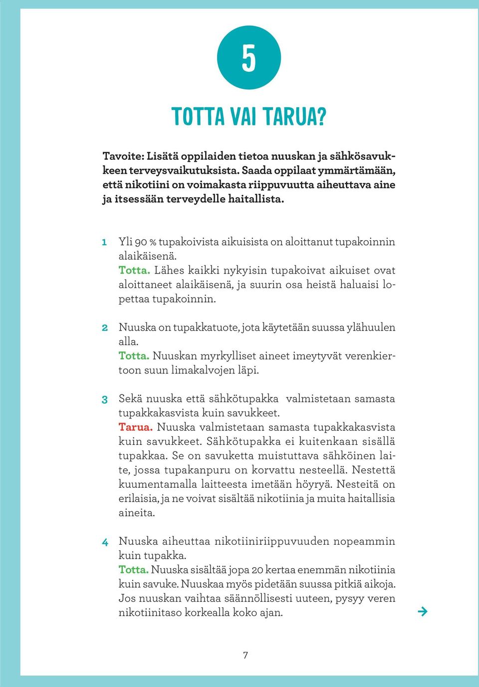 Totta. Lähes kaikki nykyisin tupakoivat aikuiset ovat aloittaneet alaikäisenä, ja suurin osa heistä haluaisi lopettaa tupakoinnin. 2 Nuuska on tupakkatuote, jota käytetään suussa ylähuulen alla.