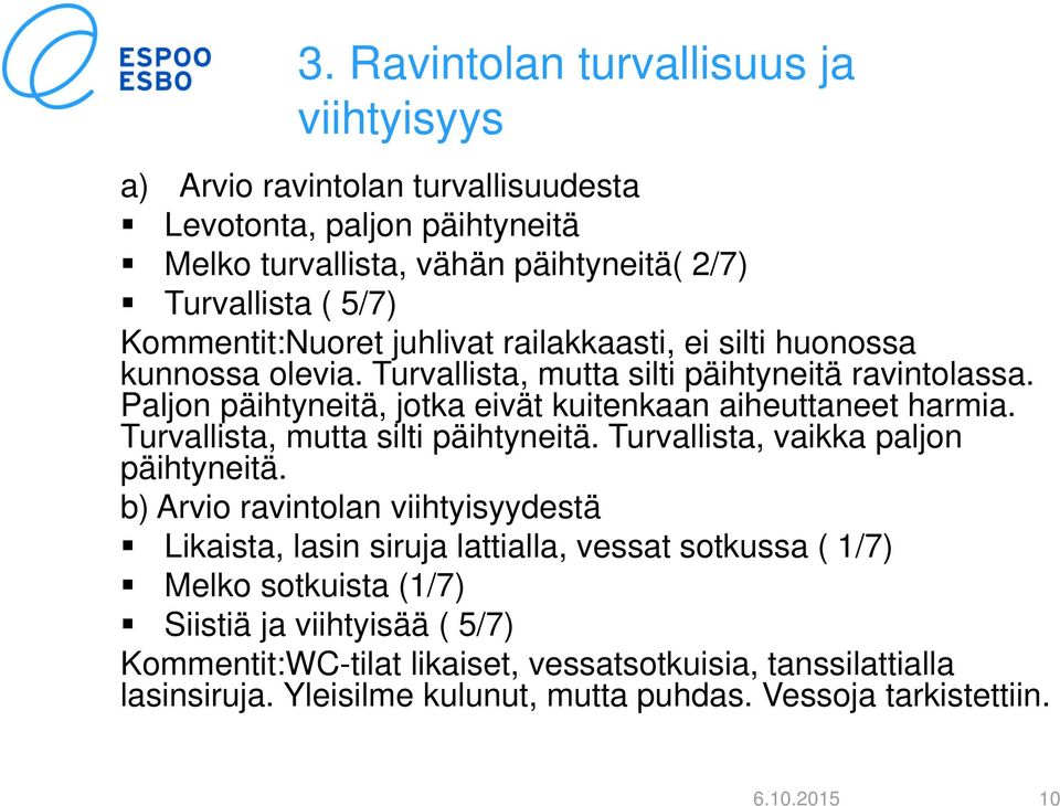 Paljon päihtyneitä, jotka eivät kuitenkaan aiheuttaneet harmia. Turvallista, mutta silti päihtyneitä. Turvallista, vaikka paljon päihtyneitä.