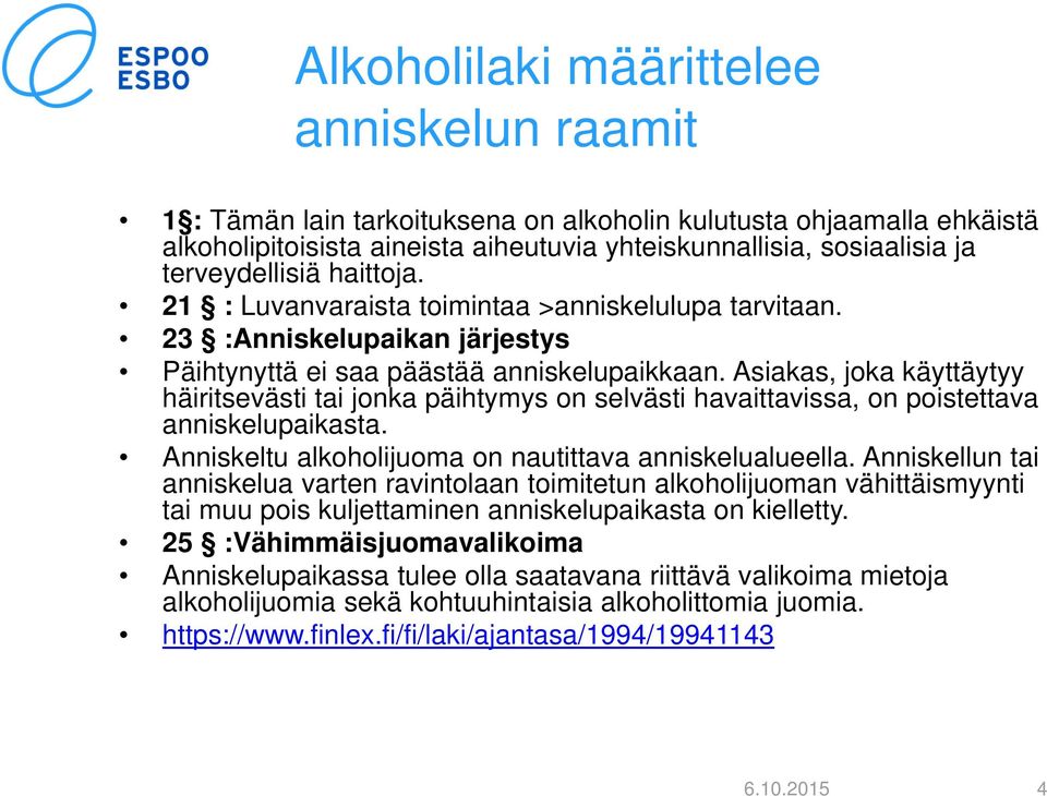 Asiakas, joka käyttäytyy häiritsevästi tai jonka päihtymys on selvästi havaittavissa, on poistettava anniskelupaikasta. Anniskeltu alkoholijuoma on nautittava anniskelualueella.