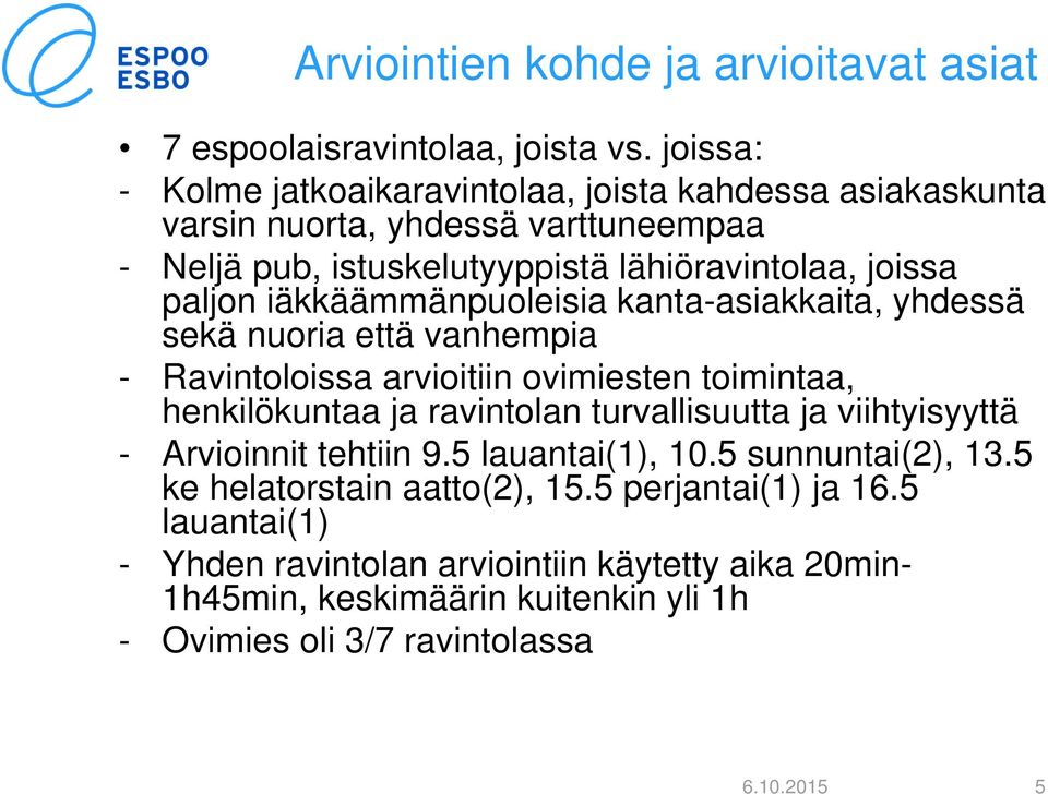 iäkkäämmänpuoleisia kanta-asiakkaita, yhdessä sekä nuoria että vanhempia - Ravintoloissa arvioitiin ovimiesten toimintaa, henkilökuntaa ja ravintolan turvallisuutta ja