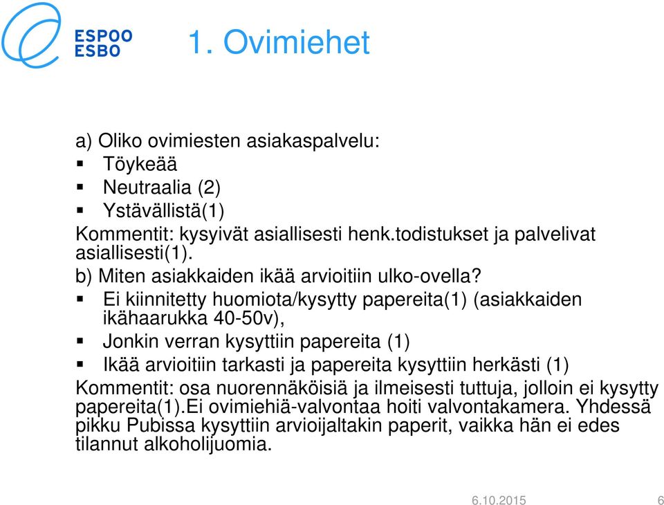 Ei kiinnitetty huomiota/kysytty papereita(1) (asiakkaiden ikähaarukka 40-50v), Jonkin verran kysyttiin papereita (1) Ikää arvioitiin tarkasti ja papereita