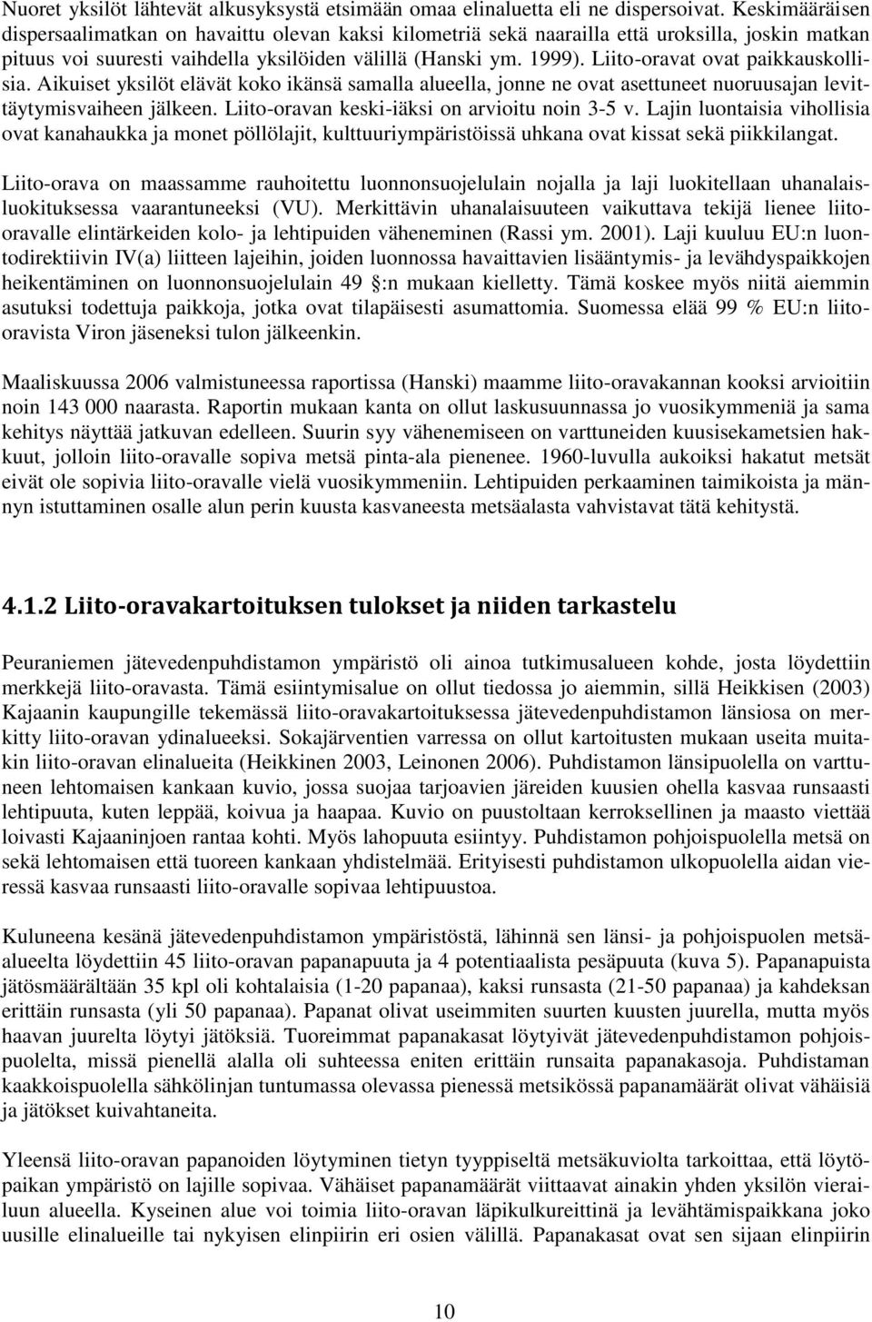 Liito-oravat ovat paikkauskollisia. Aikuiset yksilöt elävät koko ikänsä samalla alueella, jonne ne ovat asettuneet nuoruusajan levittäytymisvaiheen jälkeen.