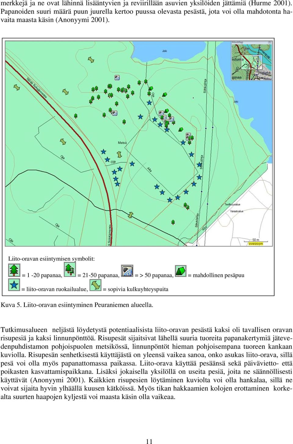 Liito-oravan esiintymisen symbolit: = 1-20 papanaa, = 21-50 papanaa, = > 50 papanaa, = mahdollinen pesäpuu = liito-oravan ruokailualue, = sopivia kulkuyhteyspuita Kuva 5.