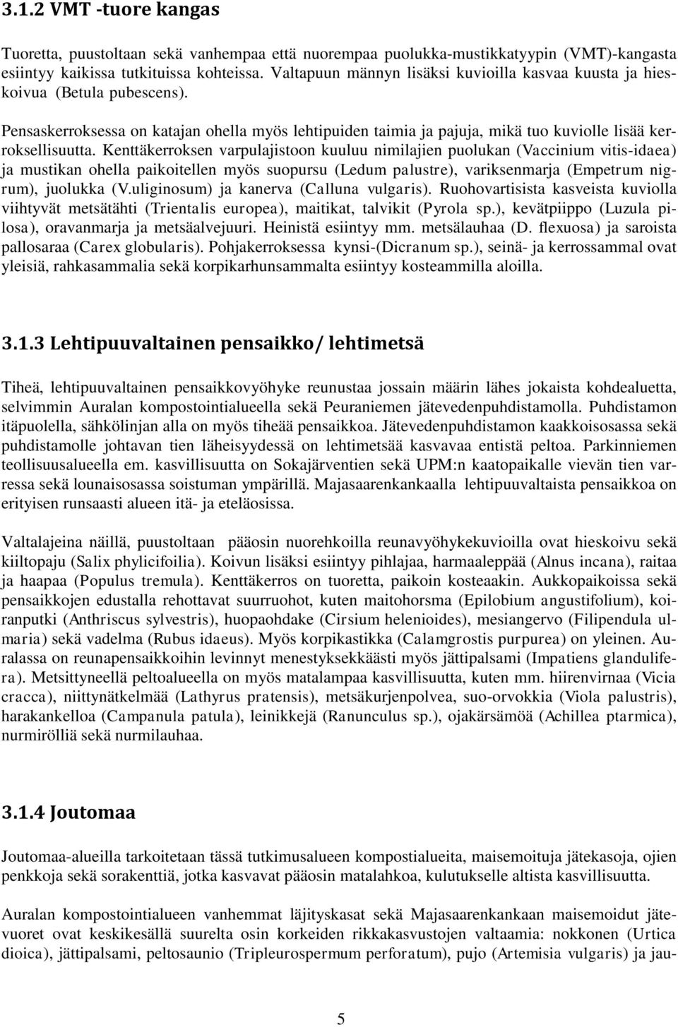 Kenttäkerroksen varpulajistoon kuuluu nimilajien puolukan (Vaccinium vitis-idaea) ja mustikan ohella paikoitellen myös suopursu (Ledum palustre), variksenmarja (Empetrum nigrum), juolukka (V.