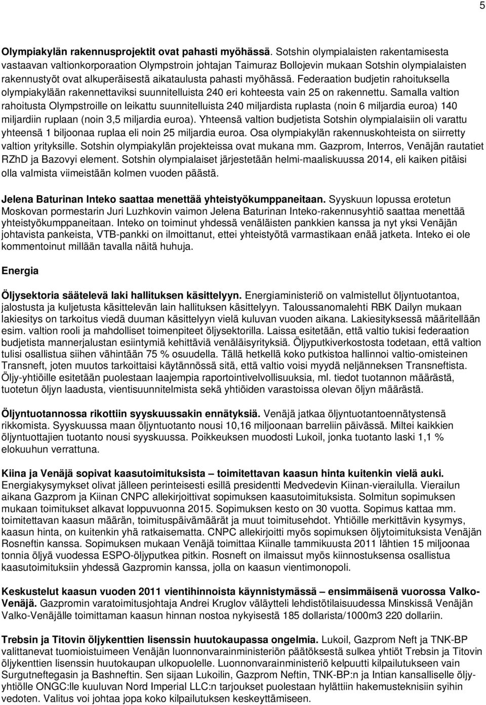 myöhässä. Federaation budjetin rahoituksella olympiakylään rakennettaviksi suunnitelluista 240 eri kohteesta vain 25 on rakennettu.