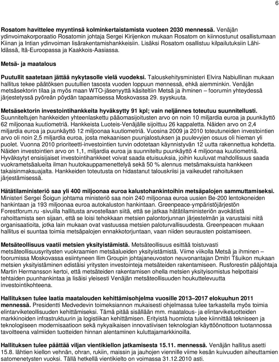 Lisäksi Rosatom osallistuu kilpailutuksiin Lähi- Idässä, Itä-Euroopassa ja Kaakkois-Aasiassa. Metsä- ja maatalous Puutullit saatetaan jättää nykytasolle vielä vuodeksi.