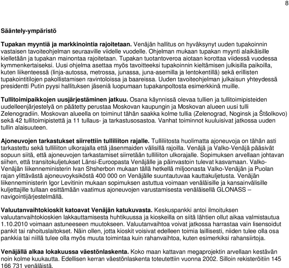 Uusi ohjelma asettaa myös tavoitteeksi tupakoinnin kieltämisen julkisilla paikoilla, kuten liikenteessä (linja-autossa, metrossa, junassa, juna-asemilla ja lentokentillä) sekä erillisten