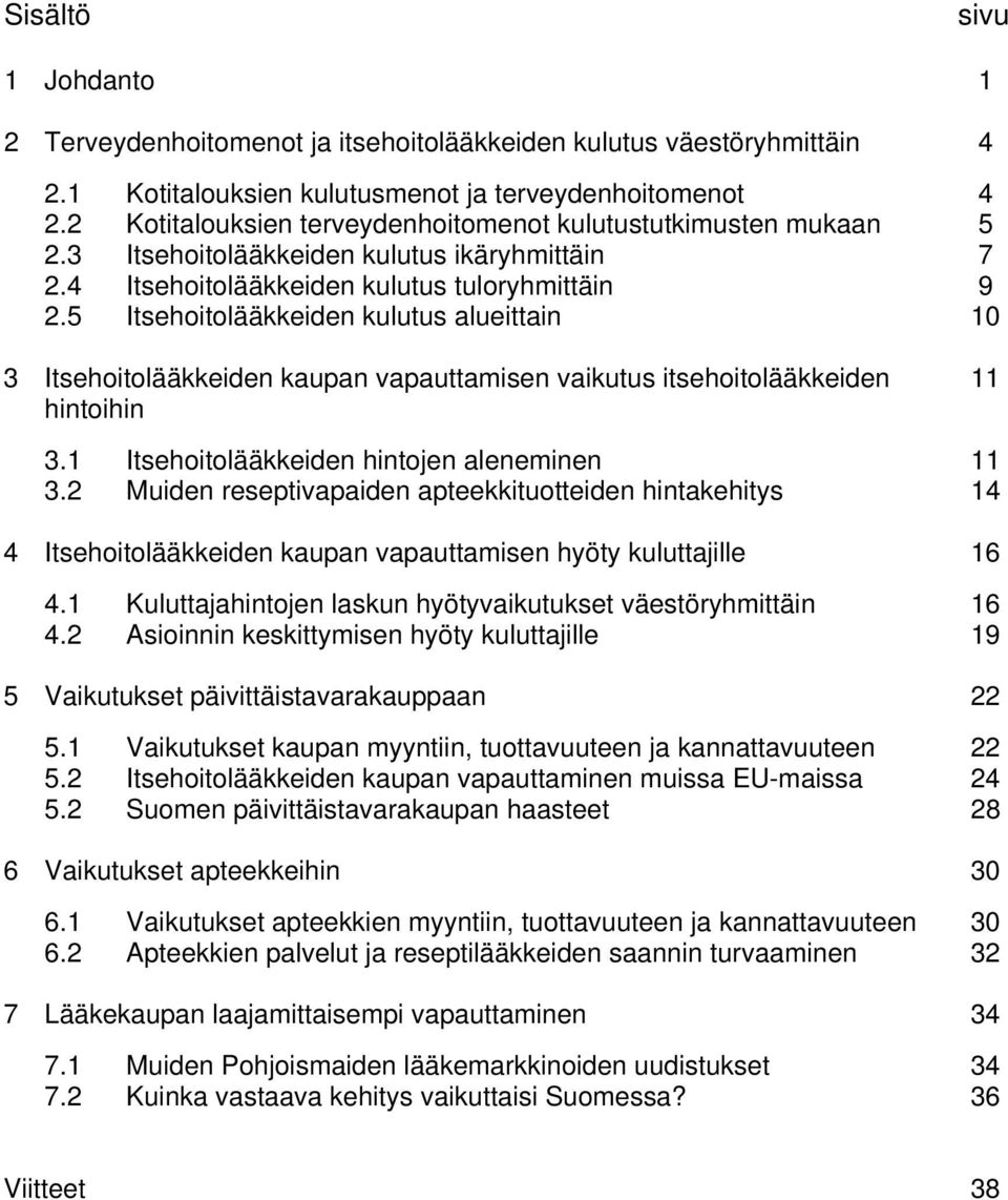 5 Itsehoitolääkkeiden kulutus alueittain 10 3 Itsehoitolääkkeiden kaupan vapauttamisen vaikutus itsehoitolääkkeiden hintoihin 11 3.1 Itsehoitolääkkeiden hintojen aleneminen 11 3.