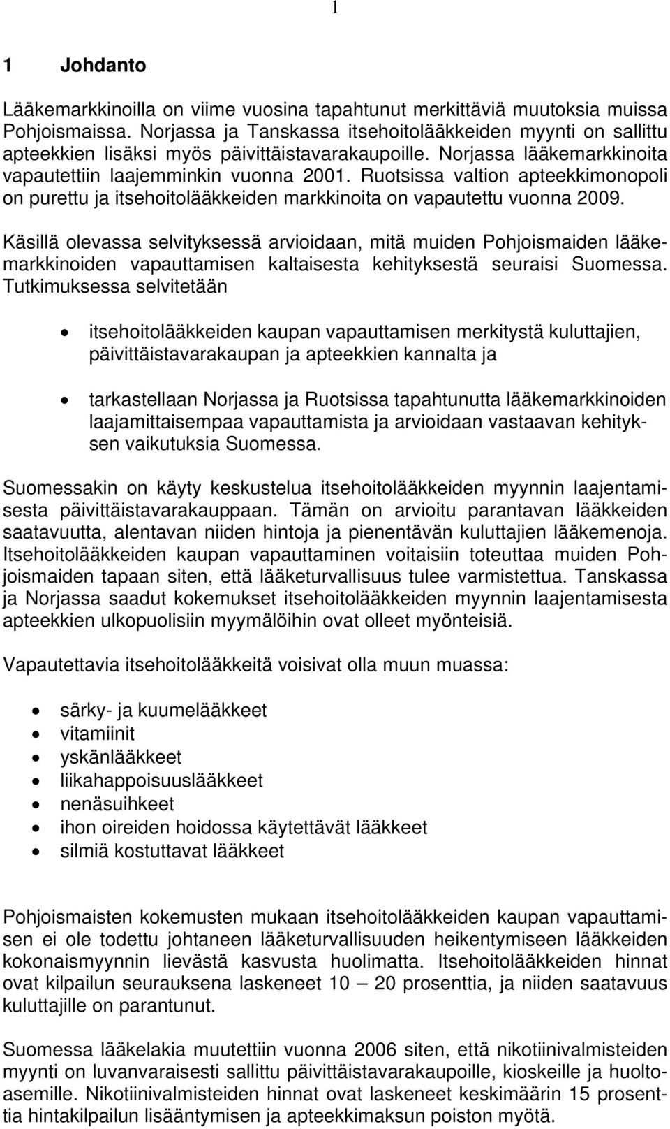 Ruotsissa valtion apteekkimonopoli on purettu ja itsehoitolääkkeiden markkinoita on vapautettu vuonna 2009.