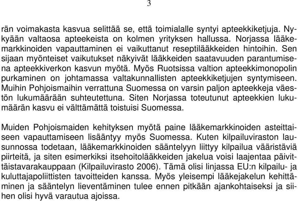 Myös Ruotsissa valtion apteekkimonopolin purkaminen on johtamassa valtakunnallisten apteekkiketjujen syntymiseen.