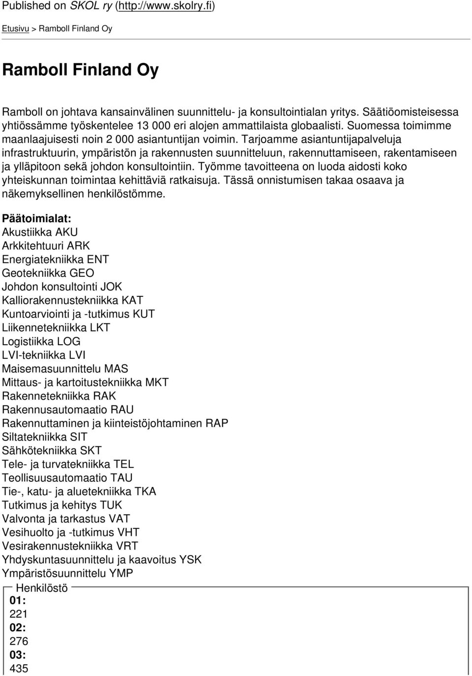 Tarjoamme asiantuntijapalveluja infrastruktuurin, ympäristön ja rakennusten suunnitteluun, rakennuttamiseen, rakentamiseen ja ylläpitoon sekä johdon konsultointiin.