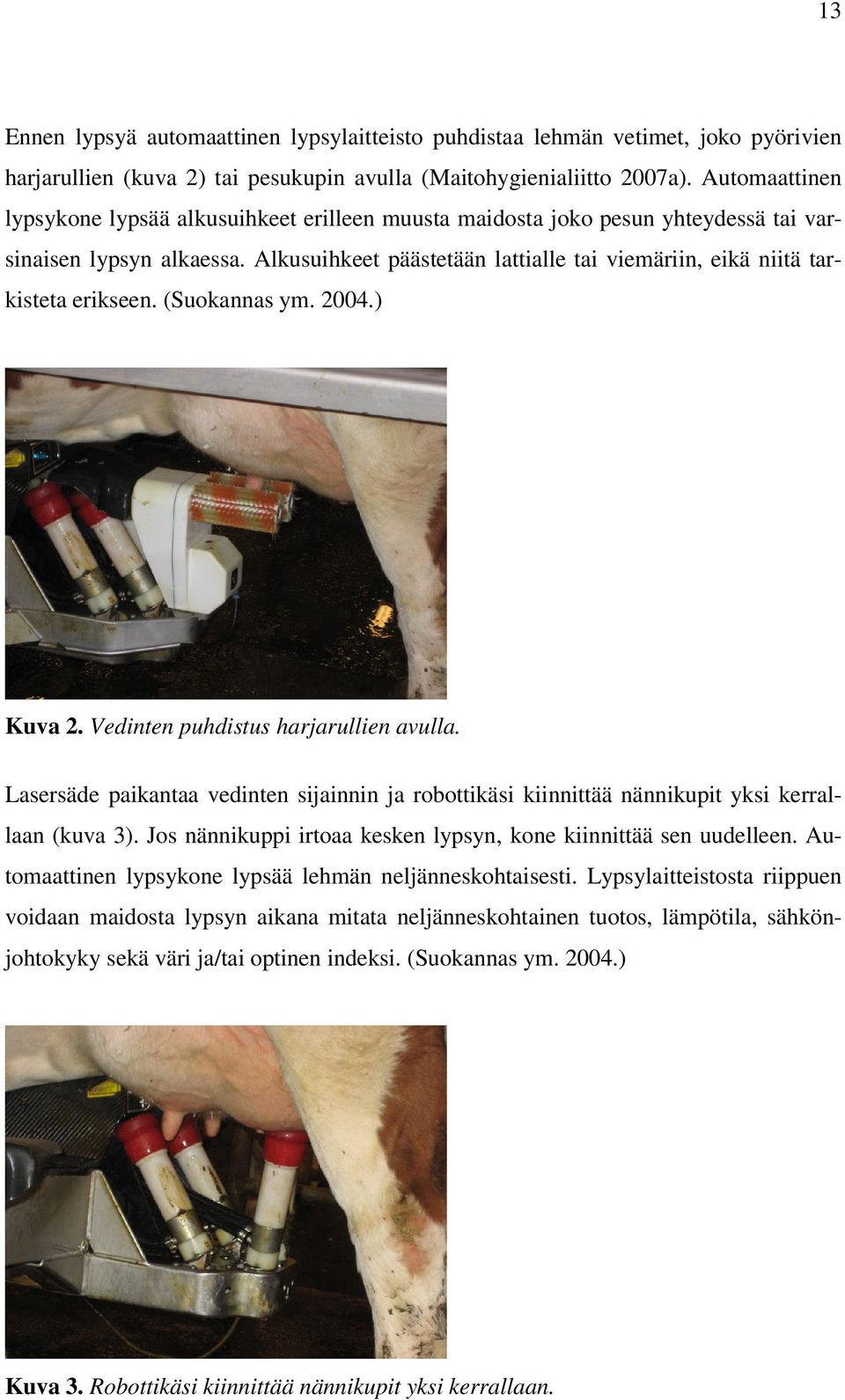 Alkusuihkeet päästetään lattialle tai viemäriin, eikä niitä tarkisteta erikseen. (Suokannas ym. 2004.) Kuva 2. Vedinten puhdistus harjarullien avulla.