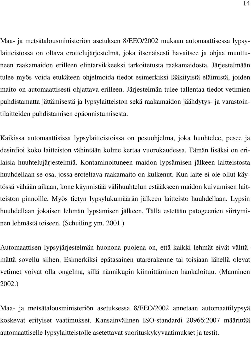 Järjestelmän tulee tallentaa tiedot vetimien puhdistamatta jättämisestä ja lypsylaitteiston sekä raakamaidon jäähdytys- ja varastointilaitteiden puhdistamisen epäonnistumisesta.