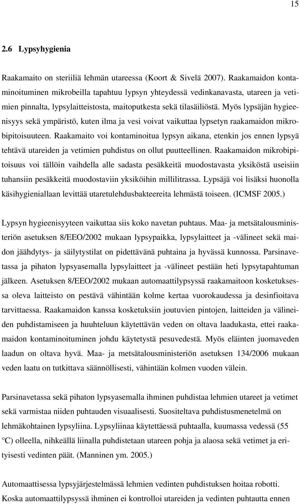 Myös lypsäjän hygieenisyys sekä ympäristö, kuten ilma ja vesi voivat vaikuttaa lypsetyn raakamaidon mikrobipitoisuuteen.