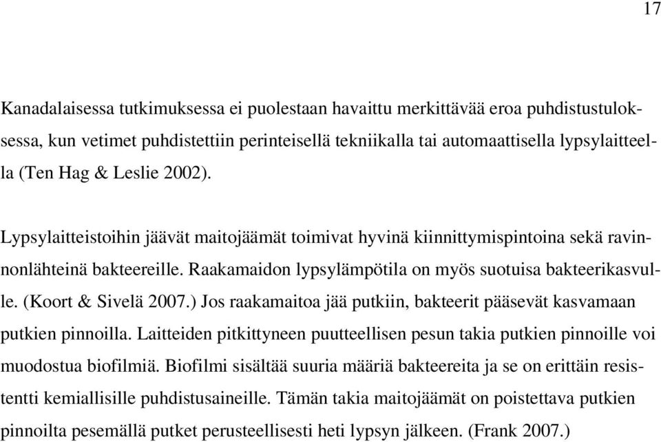 (Koort & Sivelä 2007.) Jos raakamaitoa jää putkiin, bakteerit pääsevät kasvamaan putkien pinnoilla. Laitteiden pitkittyneen puutteellisen pesun takia putkien pinnoille voi muodostua biofilmiä.