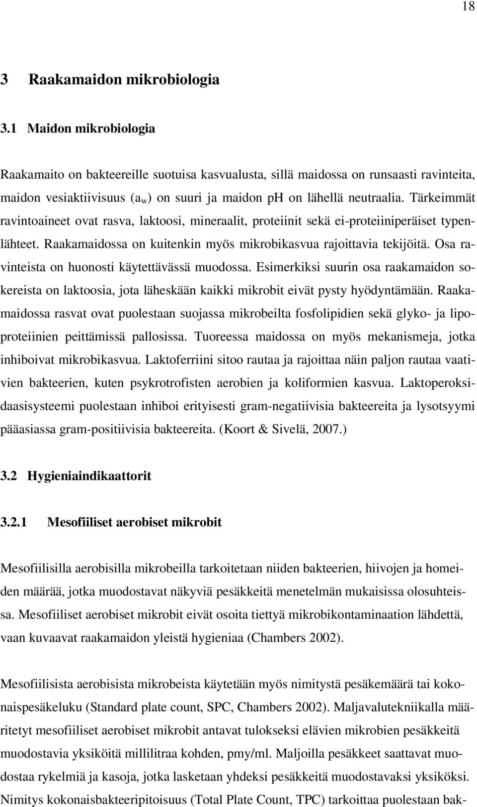 Tärkeimmät ravintoaineet ovat rasva, laktoosi, mineraalit, proteiinit sekä ei-proteiiniperäiset typenlähteet. Raakamaidossa on kuitenkin myös mikrobikasvua rajoittavia tekijöitä.