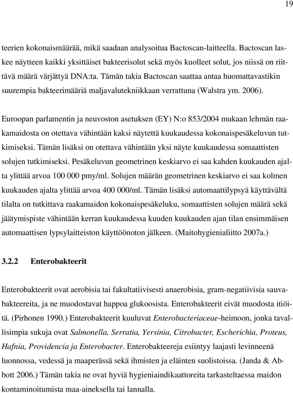 Tämän takia Bactoscan saattaa antaa huomattavastikin suurempia bakteerimääriä maljavalutekniikkaan verrattuna (Walstra ym. 2006).