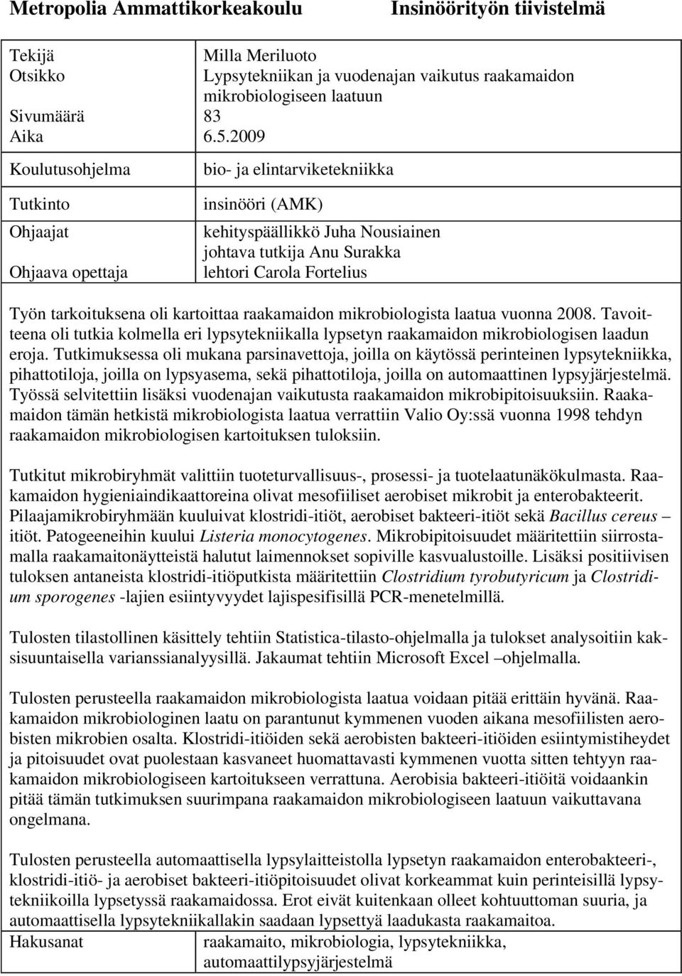 2009 bio- ja elintarviketekniikka insinööri (AMK) kehityspäällikkö Juha Nousiainen johtava tutkija Anu Surakka lehtori Carola Fortelius Työn tarkoituksena oli kartoittaa raakamaidon mikrobiologista