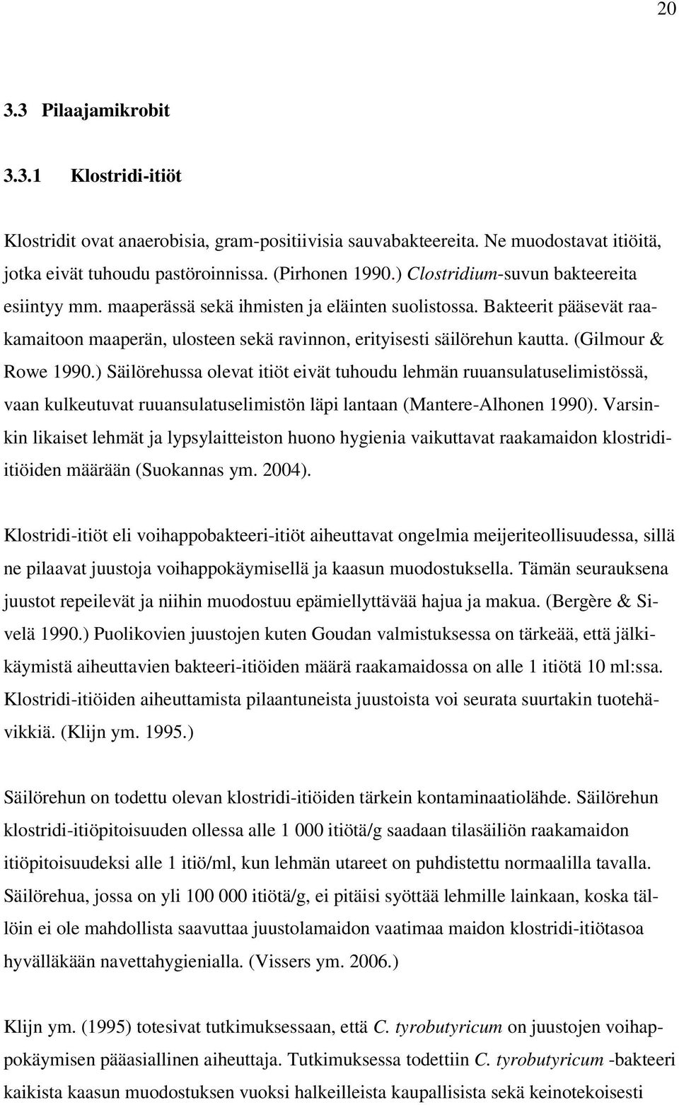 (Gilmour & Rowe 1990.) Säilörehussa olevat itiöt eivät tuhoudu lehmän ruuansulatuselimistössä, vaan kulkeutuvat ruuansulatuselimistön läpi lantaan (Mantere-Alhonen 1990).