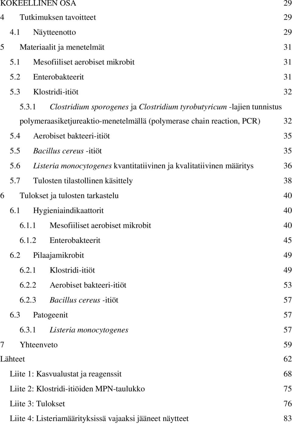 4 Aerobiset bakteeri-itiöt 35 5.5 Bacillus cereus -itiöt 35 5.6 Listeria monocytogenes kvantitatiivinen ja kvalitatiivinen määritys 36 5.