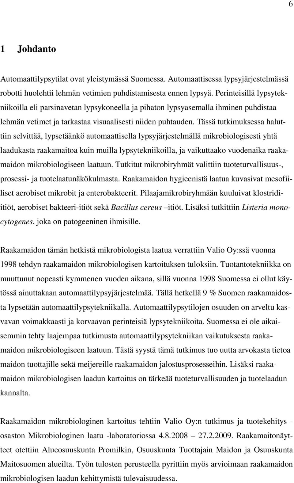 Tässä tutkimuksessa haluttiin selvittää, lypsetäänkö automaattisella lypsyjärjestelmällä mikrobiologisesti yhtä laadukasta raakamaitoa kuin muilla lypsytekniikoilla, ja vaikuttaako vuodenaika