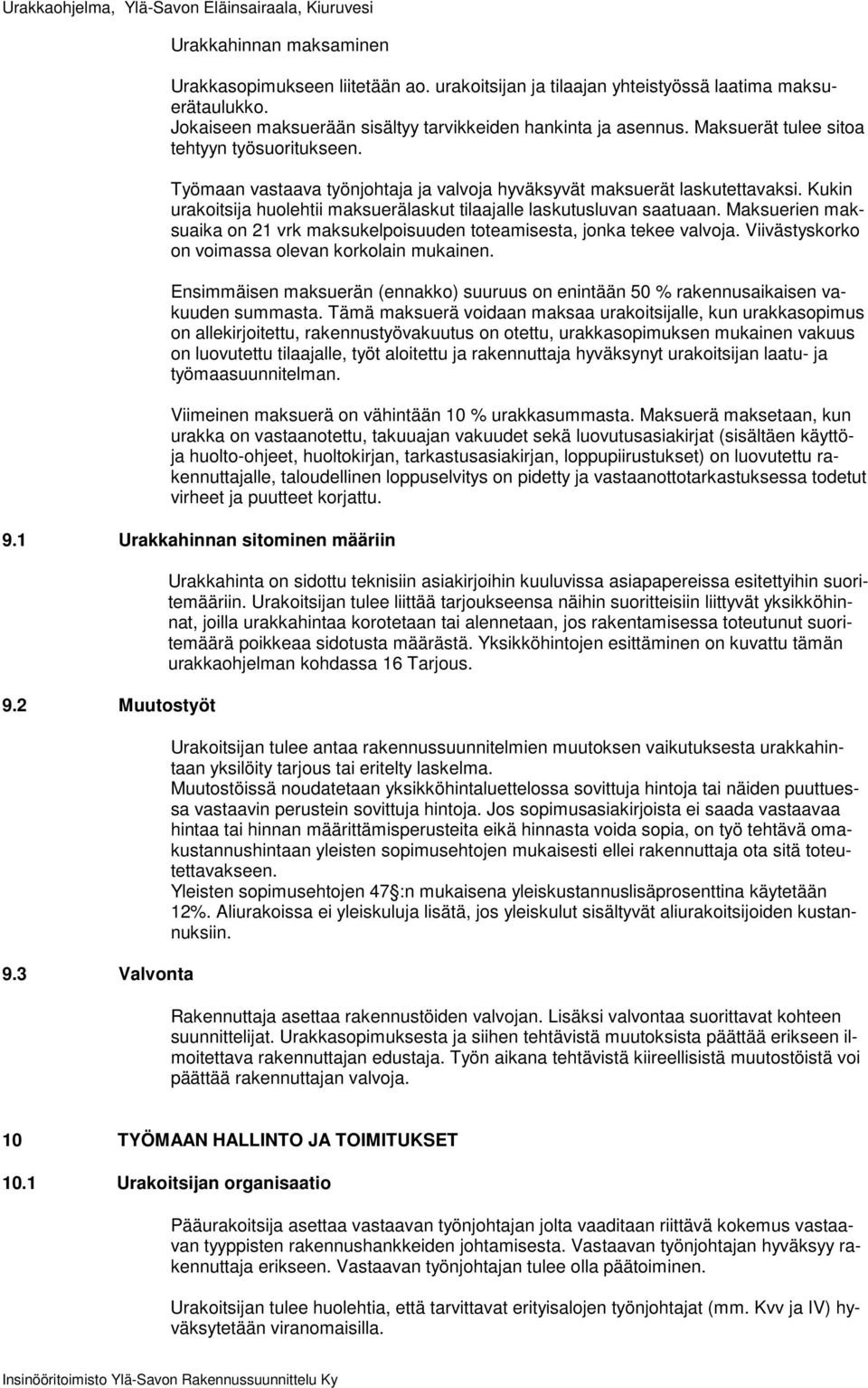 Kukin urakoitsija huolehtii maksuerälaskut tilaajalle laskutusluvan saatuaan. Maksuerien maksuaika on 21 vrk maksukelpoisuuden toteamisesta, jonka tekee valvoja.